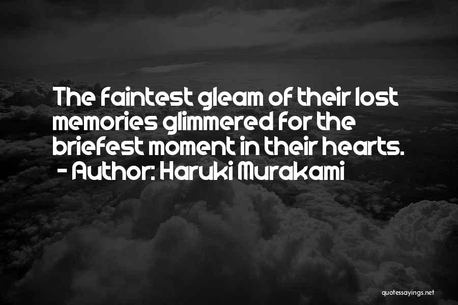 Haruki Murakami Quotes: The Faintest Gleam Of Their Lost Memories Glimmered For The Briefest Moment In Their Hearts.