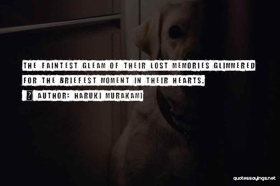 Haruki Murakami Quotes: The Faintest Gleam Of Their Lost Memories Glimmered For The Briefest Moment In Their Hearts.