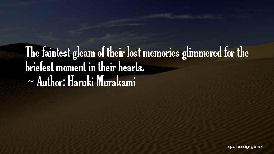 Haruki Murakami Quotes: The Faintest Gleam Of Their Lost Memories Glimmered For The Briefest Moment In Their Hearts.