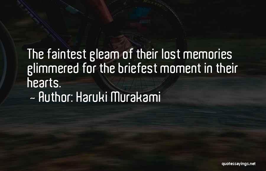 Haruki Murakami Quotes: The Faintest Gleam Of Their Lost Memories Glimmered For The Briefest Moment In Their Hearts.