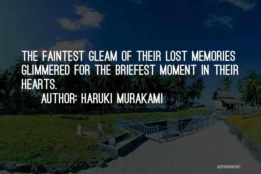 Haruki Murakami Quotes: The Faintest Gleam Of Their Lost Memories Glimmered For The Briefest Moment In Their Hearts.