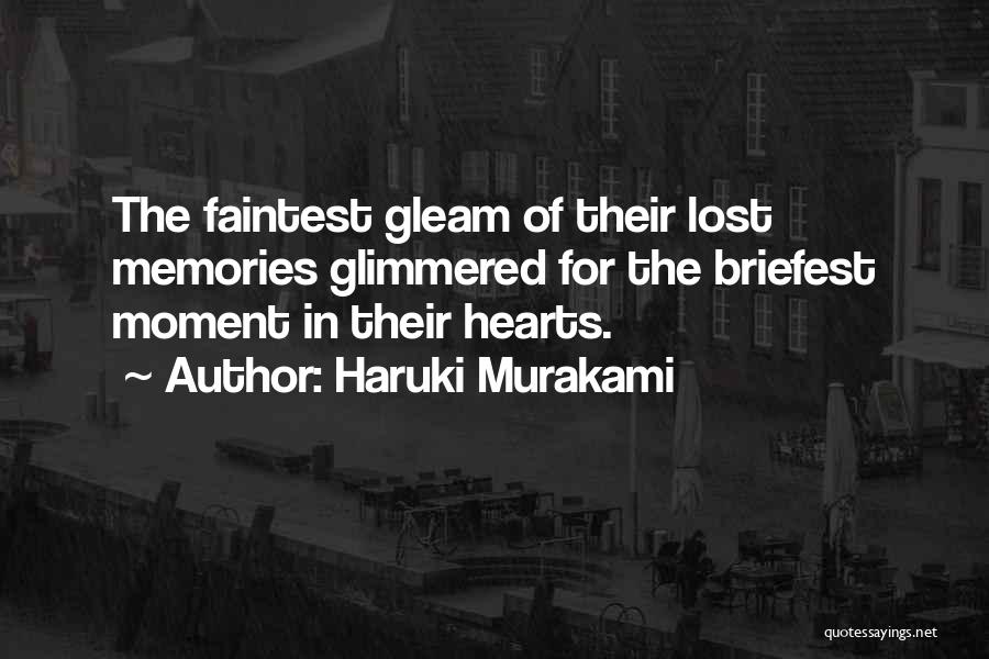 Haruki Murakami Quotes: The Faintest Gleam Of Their Lost Memories Glimmered For The Briefest Moment In Their Hearts.