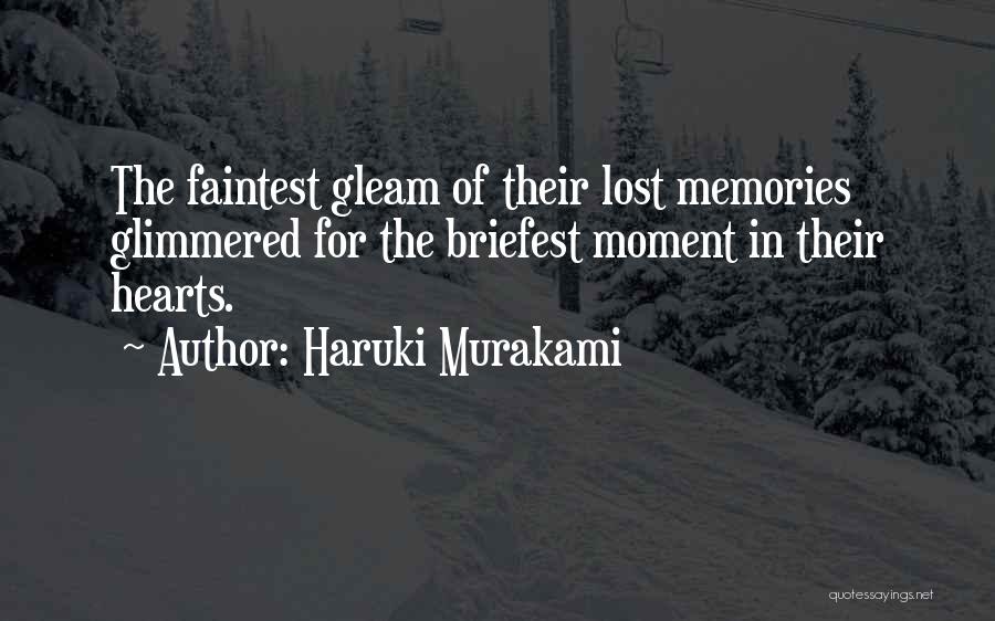 Haruki Murakami Quotes: The Faintest Gleam Of Their Lost Memories Glimmered For The Briefest Moment In Their Hearts.