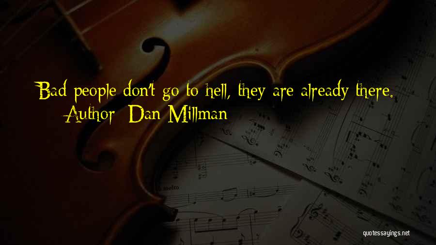 Dan Millman Quotes: Bad People Don't Go To Hell, They Are Already There.