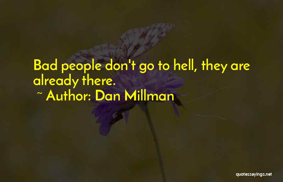 Dan Millman Quotes: Bad People Don't Go To Hell, They Are Already There.