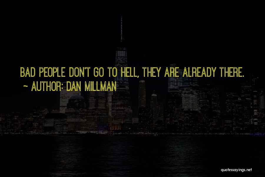 Dan Millman Quotes: Bad People Don't Go To Hell, They Are Already There.