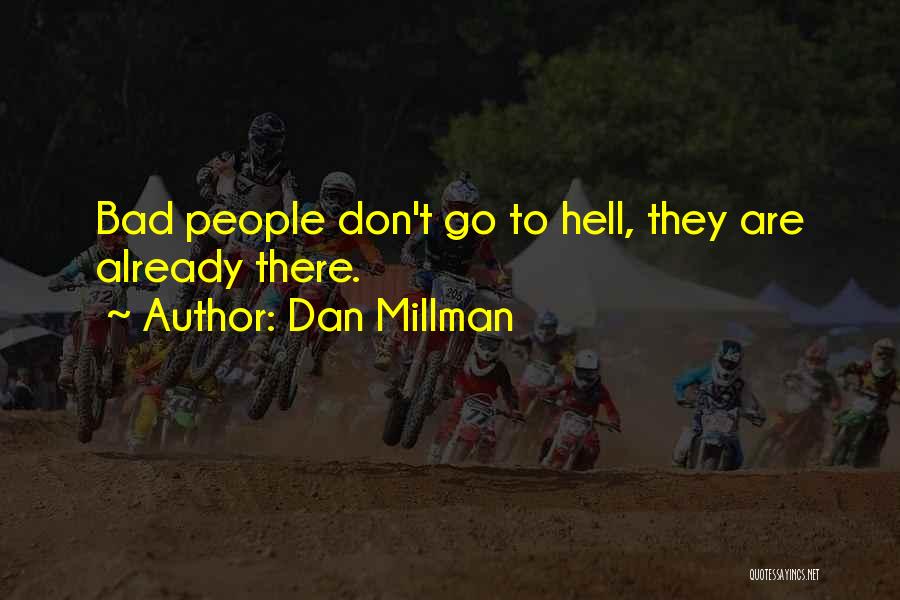 Dan Millman Quotes: Bad People Don't Go To Hell, They Are Already There.