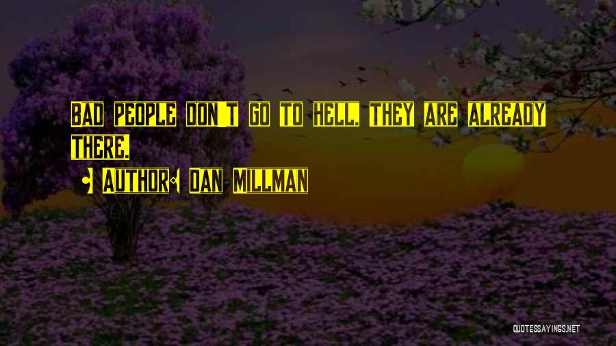 Dan Millman Quotes: Bad People Don't Go To Hell, They Are Already There.
