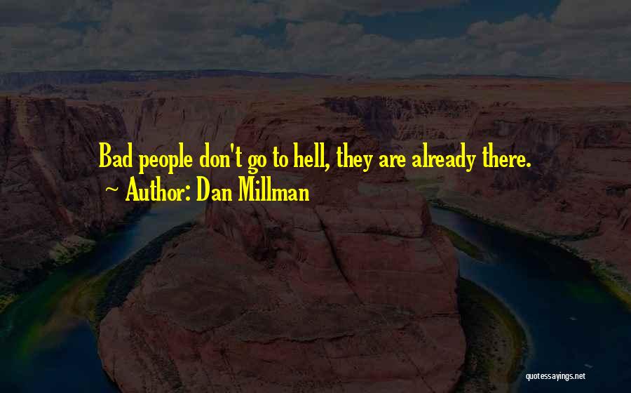 Dan Millman Quotes: Bad People Don't Go To Hell, They Are Already There.