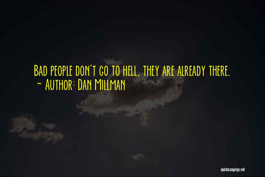 Dan Millman Quotes: Bad People Don't Go To Hell, They Are Already There.