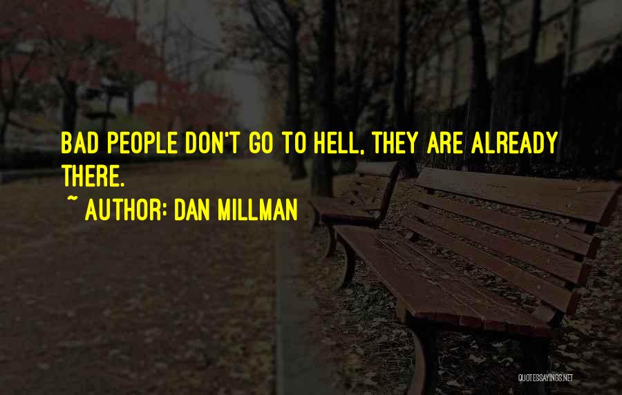 Dan Millman Quotes: Bad People Don't Go To Hell, They Are Already There.