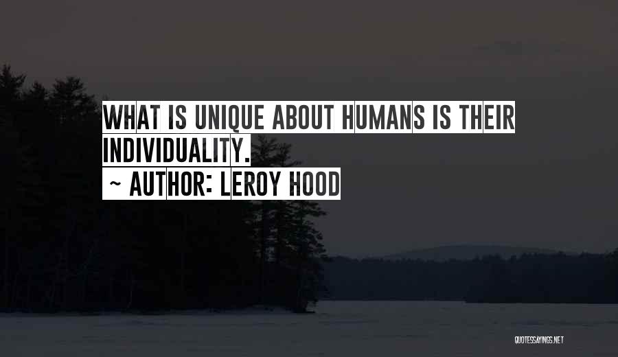 Leroy Hood Quotes: What Is Unique About Humans Is Their Individuality.