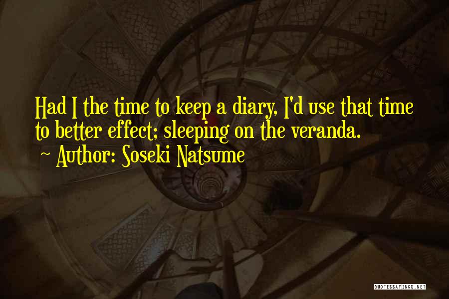 Soseki Natsume Quotes: Had I The Time To Keep A Diary, I'd Use That Time To Better Effect; Sleeping On The Veranda.