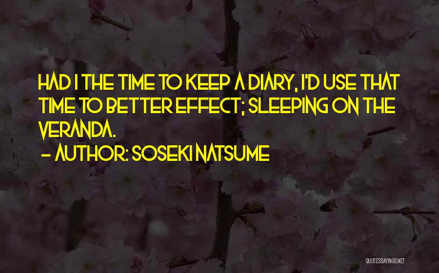 Soseki Natsume Quotes: Had I The Time To Keep A Diary, I'd Use That Time To Better Effect; Sleeping On The Veranda.