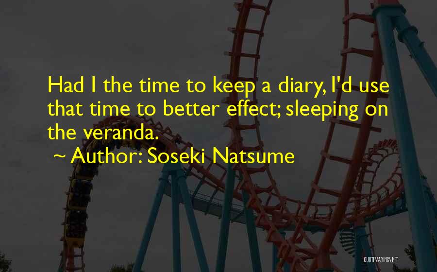 Soseki Natsume Quotes: Had I The Time To Keep A Diary, I'd Use That Time To Better Effect; Sleeping On The Veranda.