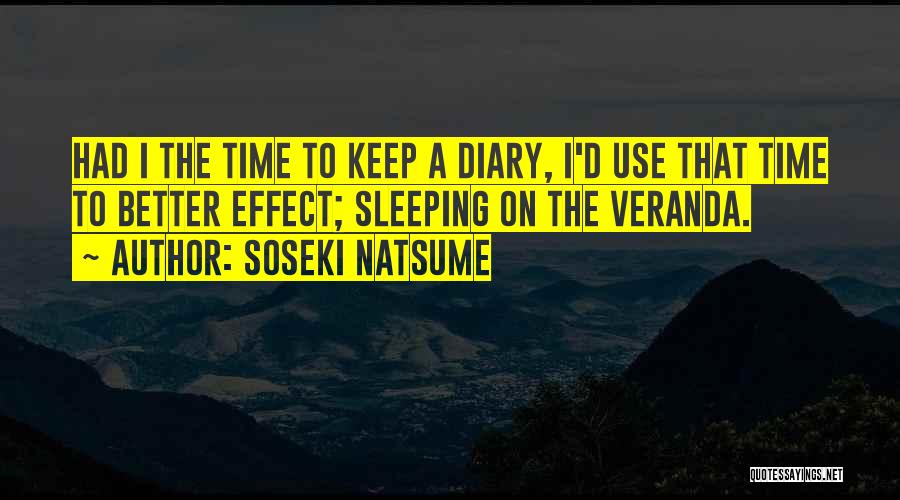 Soseki Natsume Quotes: Had I The Time To Keep A Diary, I'd Use That Time To Better Effect; Sleeping On The Veranda.
