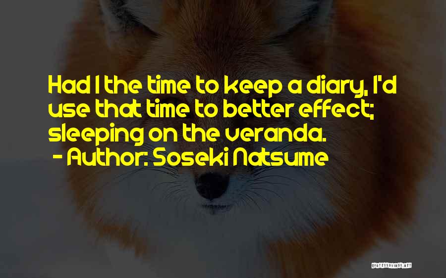 Soseki Natsume Quotes: Had I The Time To Keep A Diary, I'd Use That Time To Better Effect; Sleeping On The Veranda.