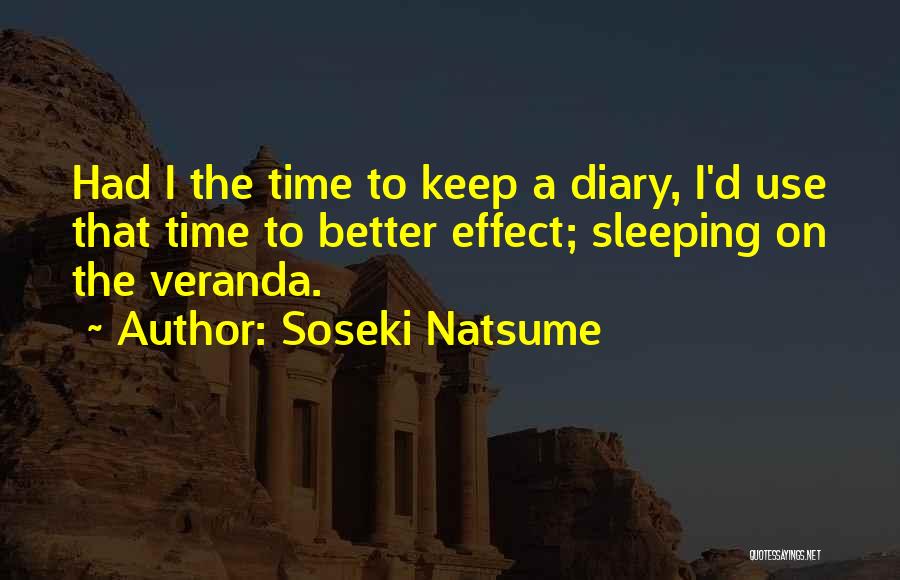 Soseki Natsume Quotes: Had I The Time To Keep A Diary, I'd Use That Time To Better Effect; Sleeping On The Veranda.