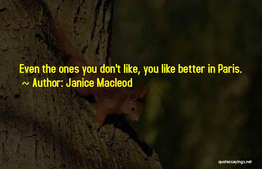 Janice Macleod Quotes: Even The Ones You Don't Like, You Like Better In Paris.