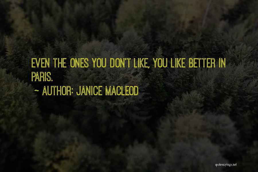 Janice Macleod Quotes: Even The Ones You Don't Like, You Like Better In Paris.