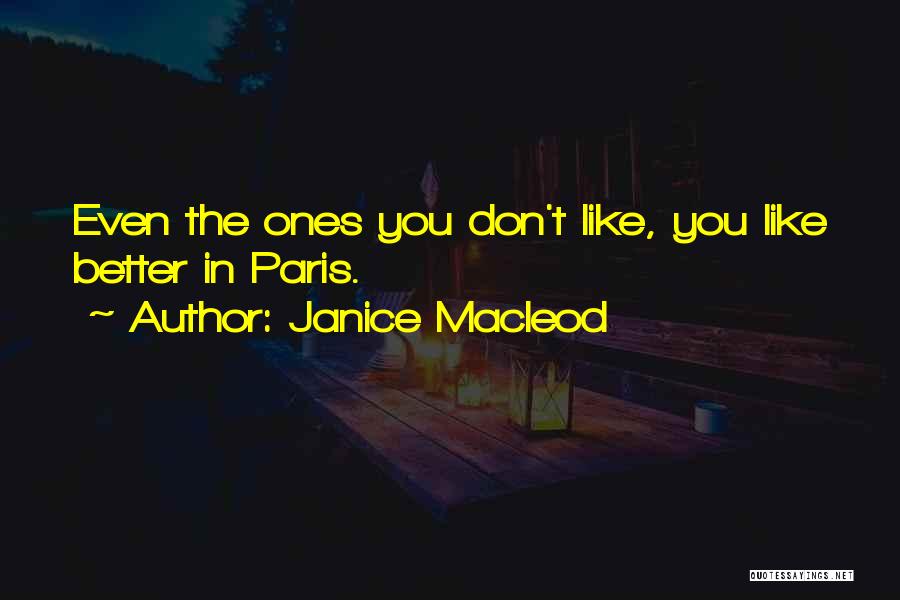 Janice Macleod Quotes: Even The Ones You Don't Like, You Like Better In Paris.