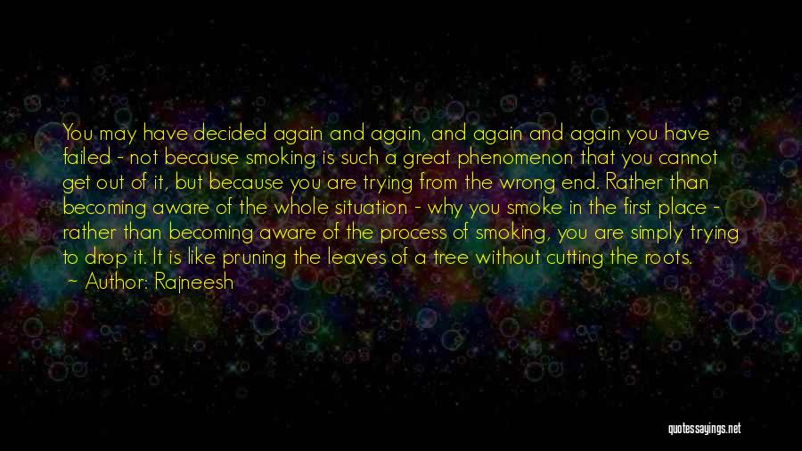 Rajneesh Quotes: You May Have Decided Again And Again, And Again And Again You Have Failed - Not Because Smoking Is Such