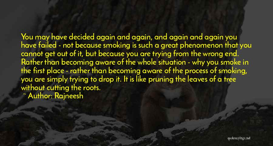 Rajneesh Quotes: You May Have Decided Again And Again, And Again And Again You Have Failed - Not Because Smoking Is Such
