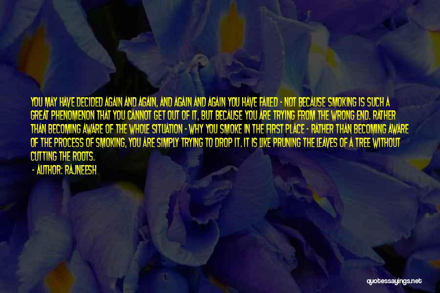 Rajneesh Quotes: You May Have Decided Again And Again, And Again And Again You Have Failed - Not Because Smoking Is Such