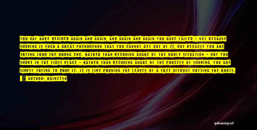 Rajneesh Quotes: You May Have Decided Again And Again, And Again And Again You Have Failed - Not Because Smoking Is Such