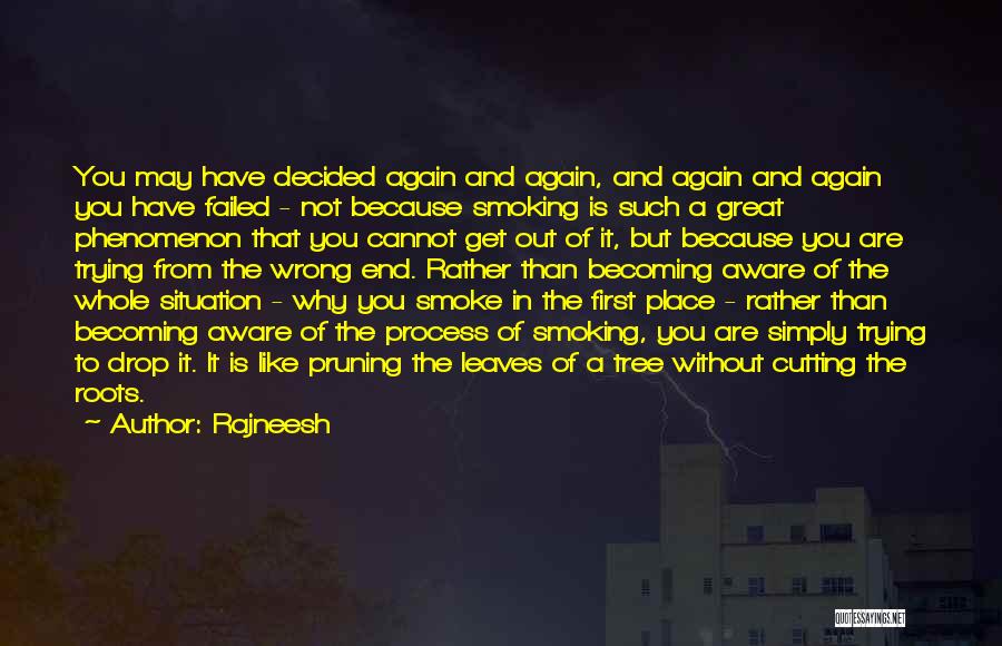 Rajneesh Quotes: You May Have Decided Again And Again, And Again And Again You Have Failed - Not Because Smoking Is Such
