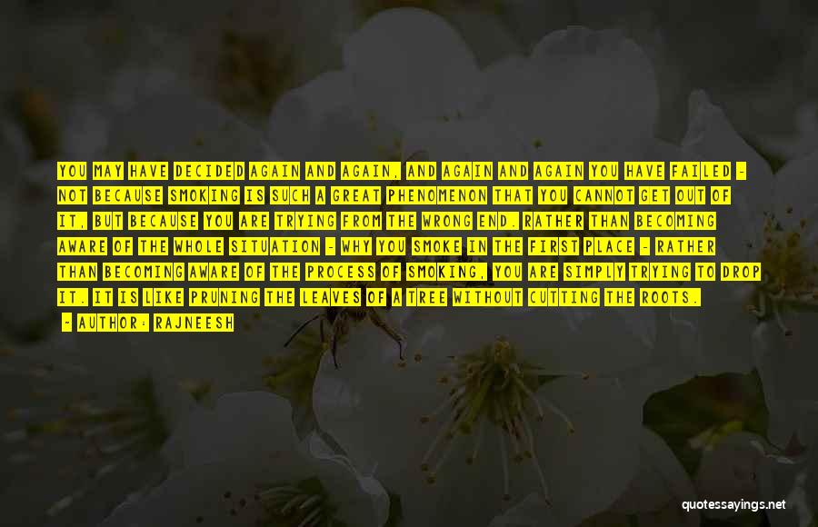 Rajneesh Quotes: You May Have Decided Again And Again, And Again And Again You Have Failed - Not Because Smoking Is Such