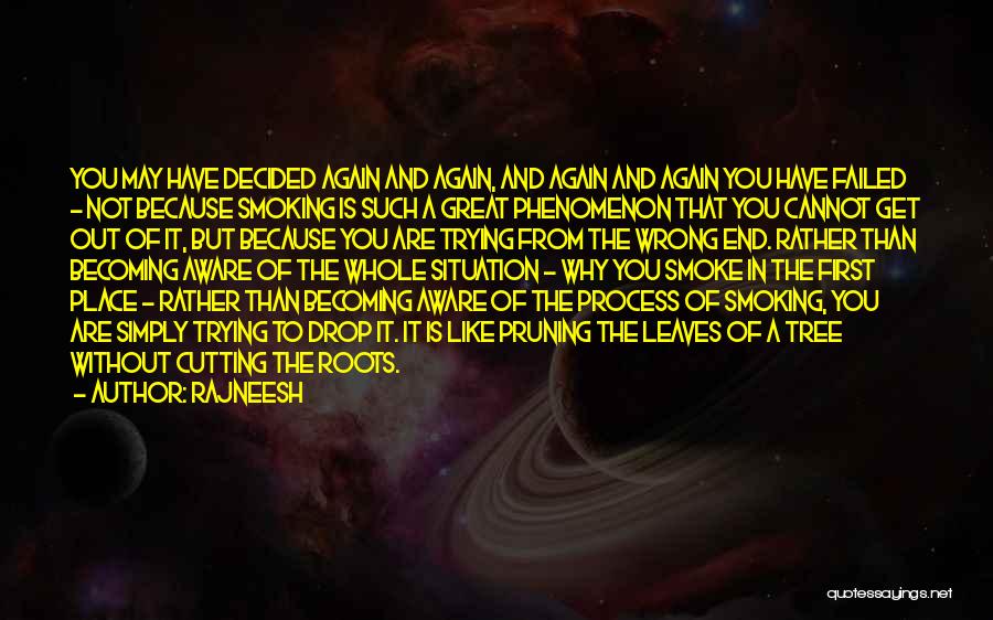 Rajneesh Quotes: You May Have Decided Again And Again, And Again And Again You Have Failed - Not Because Smoking Is Such