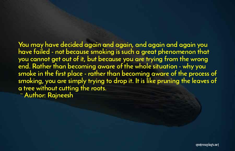 Rajneesh Quotes: You May Have Decided Again And Again, And Again And Again You Have Failed - Not Because Smoking Is Such
