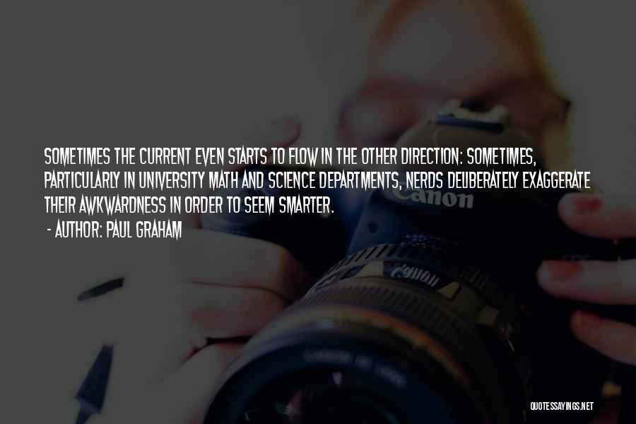 Paul Graham Quotes: Sometimes The Current Even Starts To Flow In The Other Direction: Sometimes, Particularly In University Math And Science Departments, Nerds