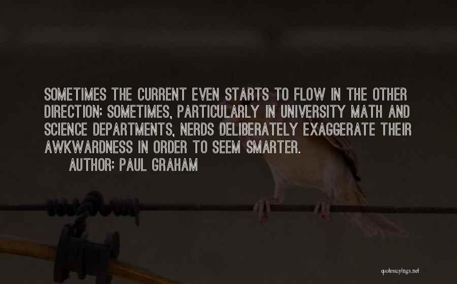 Paul Graham Quotes: Sometimes The Current Even Starts To Flow In The Other Direction: Sometimes, Particularly In University Math And Science Departments, Nerds