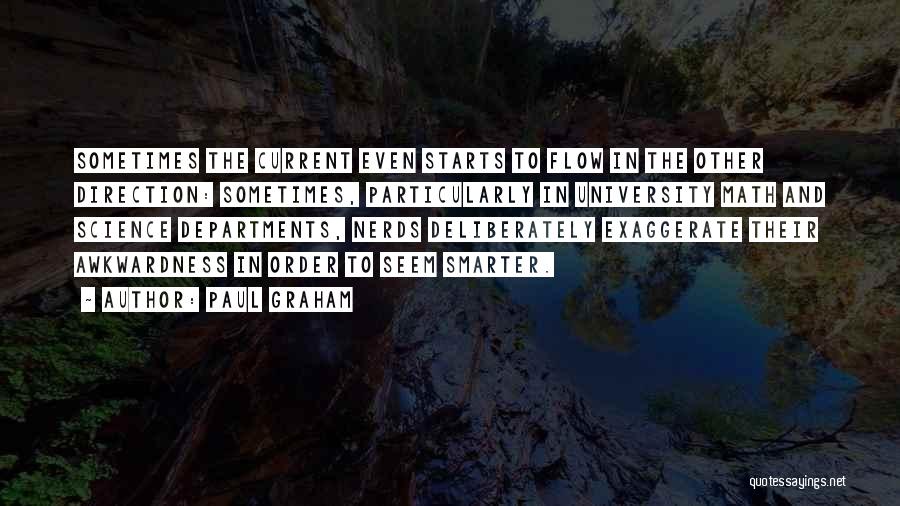 Paul Graham Quotes: Sometimes The Current Even Starts To Flow In The Other Direction: Sometimes, Particularly In University Math And Science Departments, Nerds