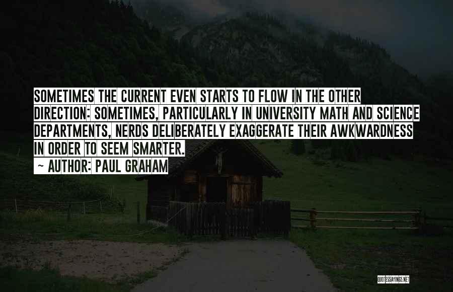 Paul Graham Quotes: Sometimes The Current Even Starts To Flow In The Other Direction: Sometimes, Particularly In University Math And Science Departments, Nerds