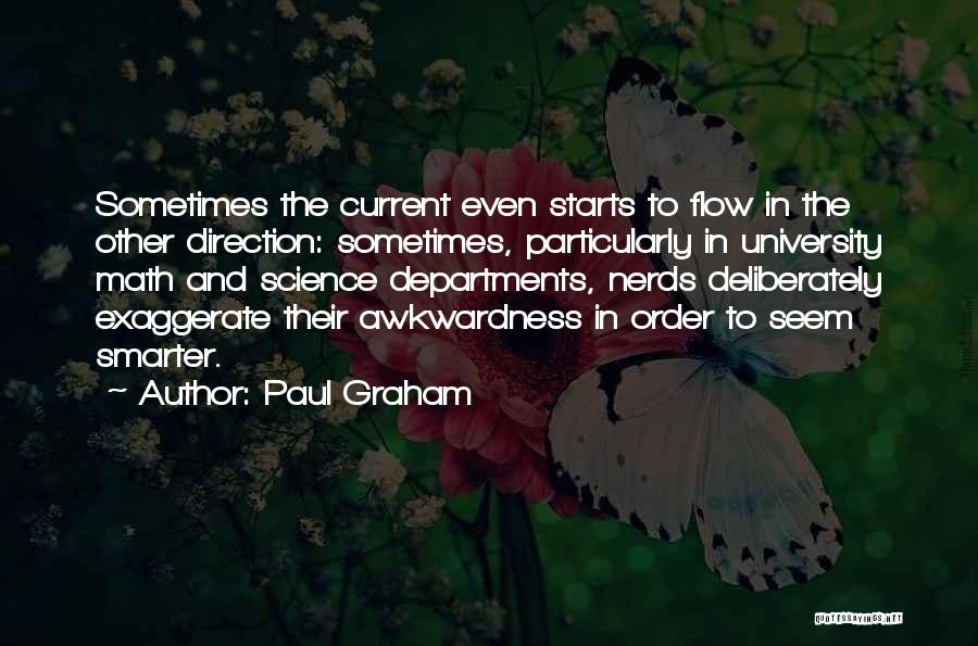 Paul Graham Quotes: Sometimes The Current Even Starts To Flow In The Other Direction: Sometimes, Particularly In University Math And Science Departments, Nerds