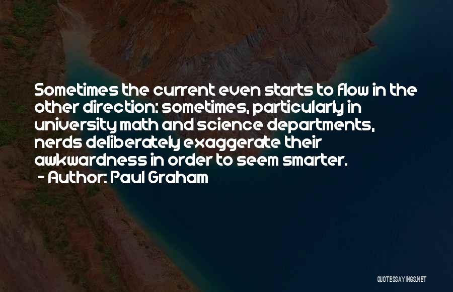 Paul Graham Quotes: Sometimes The Current Even Starts To Flow In The Other Direction: Sometimes, Particularly In University Math And Science Departments, Nerds