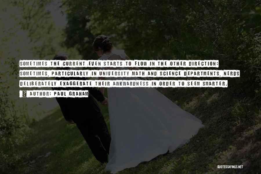 Paul Graham Quotes: Sometimes The Current Even Starts To Flow In The Other Direction: Sometimes, Particularly In University Math And Science Departments, Nerds