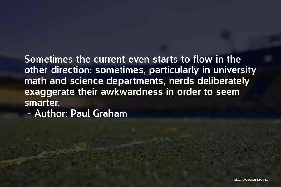 Paul Graham Quotes: Sometimes The Current Even Starts To Flow In The Other Direction: Sometimes, Particularly In University Math And Science Departments, Nerds