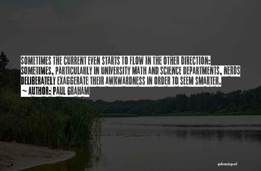 Paul Graham Quotes: Sometimes The Current Even Starts To Flow In The Other Direction: Sometimes, Particularly In University Math And Science Departments, Nerds