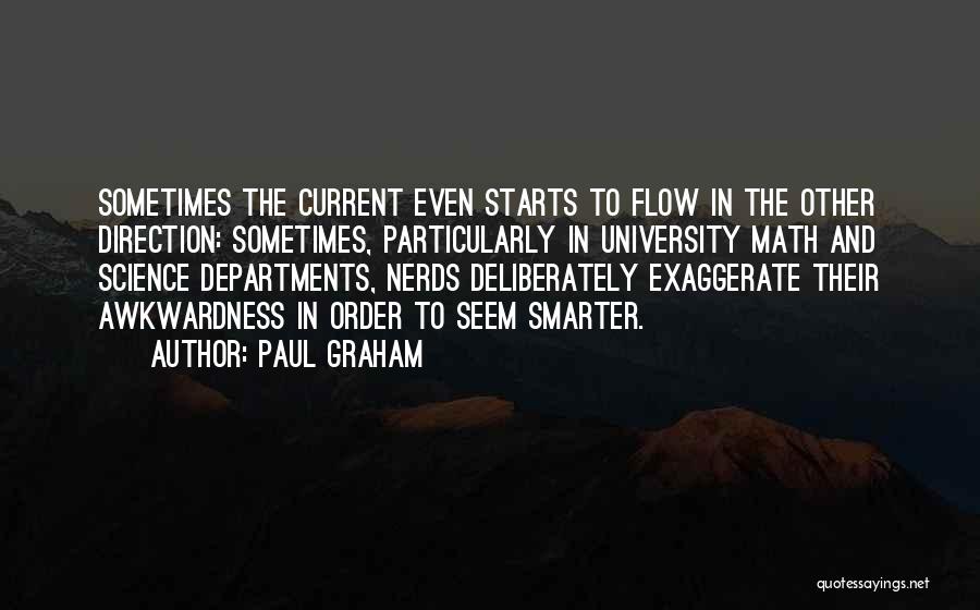 Paul Graham Quotes: Sometimes The Current Even Starts To Flow In The Other Direction: Sometimes, Particularly In University Math And Science Departments, Nerds