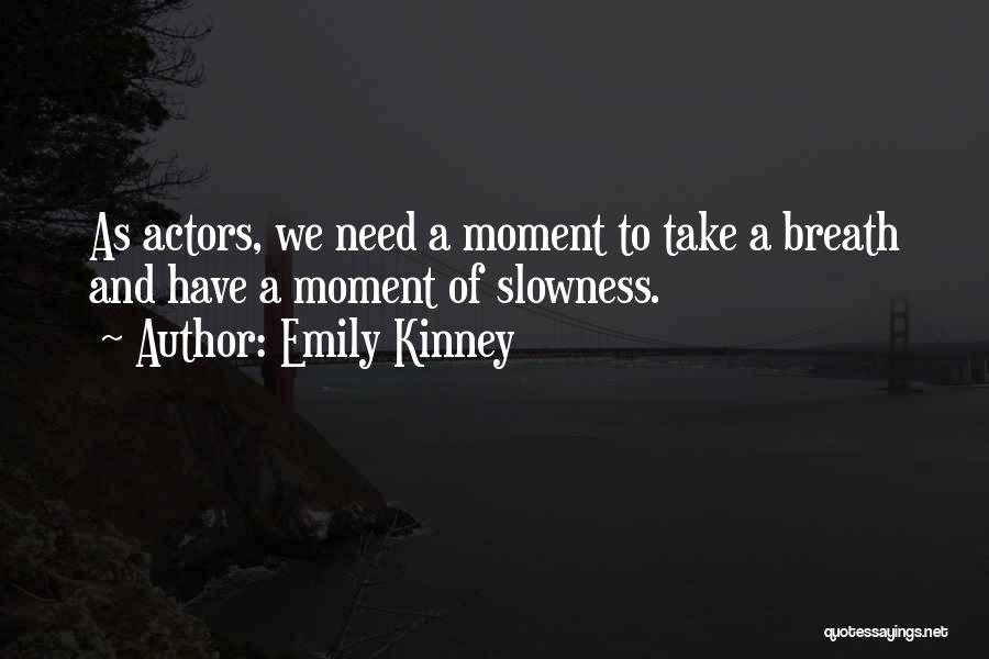 Emily Kinney Quotes: As Actors, We Need A Moment To Take A Breath And Have A Moment Of Slowness.