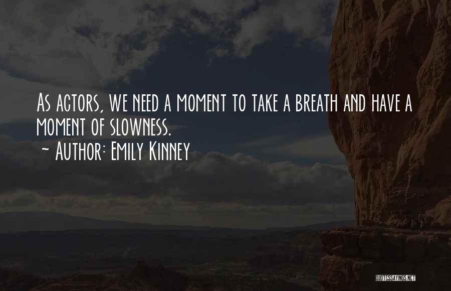 Emily Kinney Quotes: As Actors, We Need A Moment To Take A Breath And Have A Moment Of Slowness.