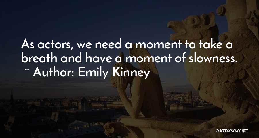 Emily Kinney Quotes: As Actors, We Need A Moment To Take A Breath And Have A Moment Of Slowness.