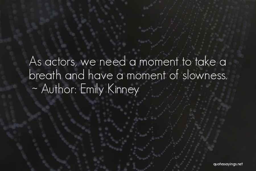 Emily Kinney Quotes: As Actors, We Need A Moment To Take A Breath And Have A Moment Of Slowness.