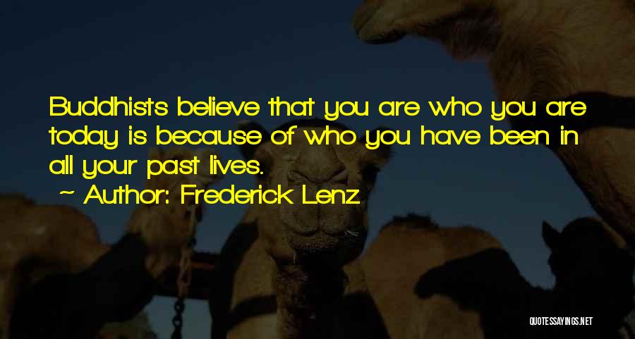 Frederick Lenz Quotes: Buddhists Believe That You Are Who You Are Today Is Because Of Who You Have Been In All Your Past