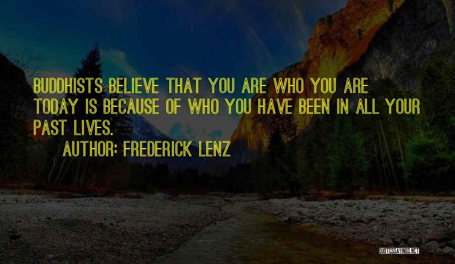 Frederick Lenz Quotes: Buddhists Believe That You Are Who You Are Today Is Because Of Who You Have Been In All Your Past