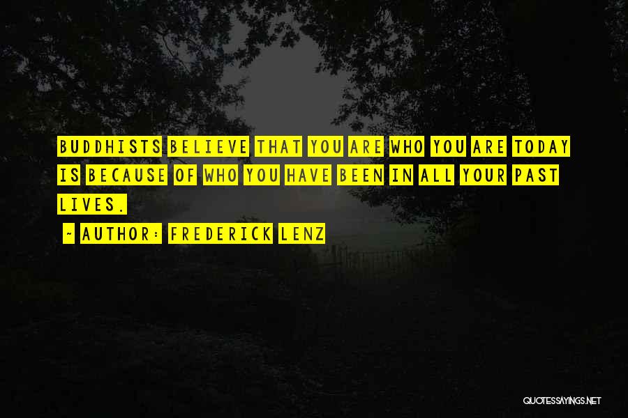 Frederick Lenz Quotes: Buddhists Believe That You Are Who You Are Today Is Because Of Who You Have Been In All Your Past